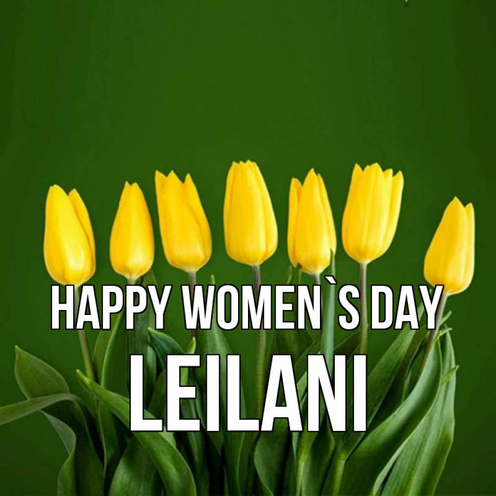 Greetings card с именем, Leilani happy women`s day желтого цвета 3 Greetings with text for free download 